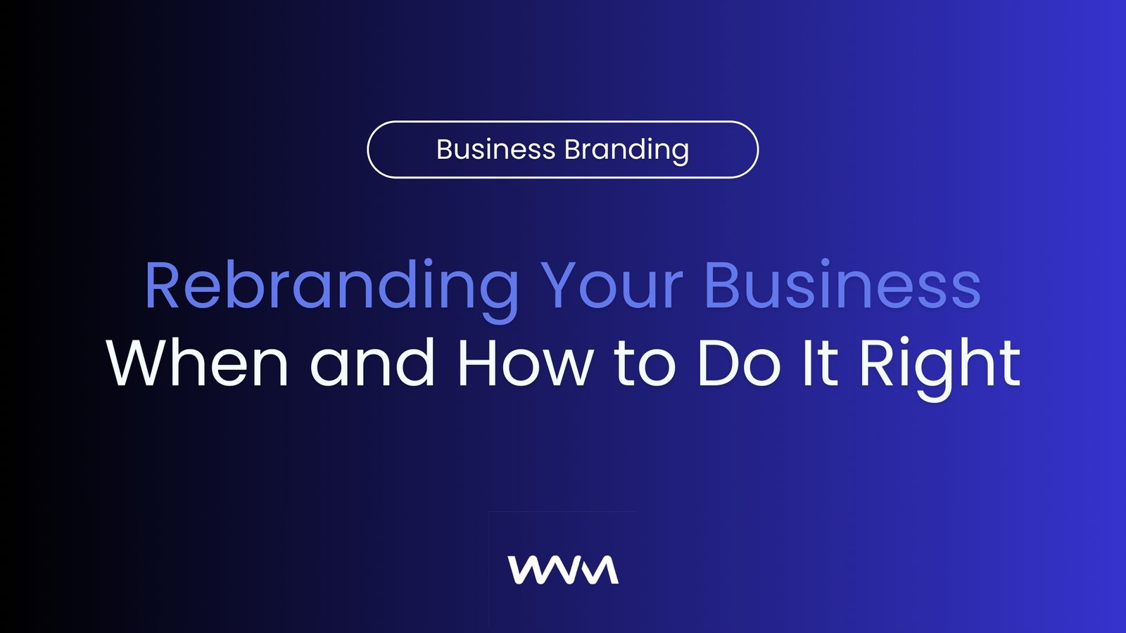 Rebranding Your Business When and How to Do It Right