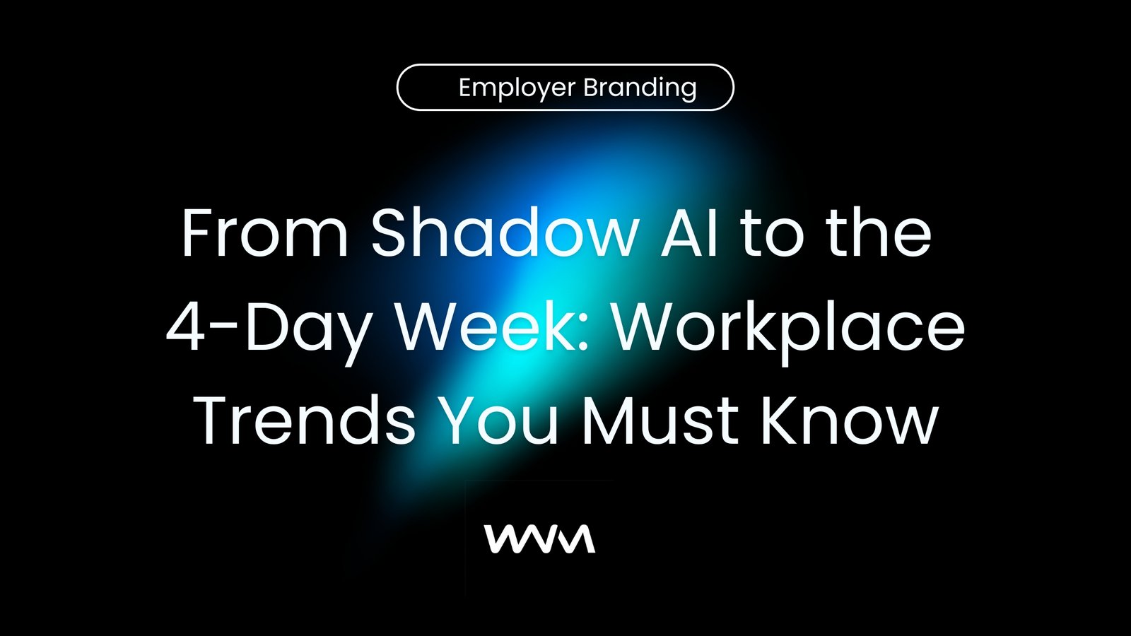 From Shadow AI to the 4-Day Week Workplace Trends You Must Know
