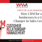 How CRM for small businesses is a Game Changer in Sales Growth